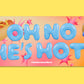 "Oh No He's Hot!" Bumper Sticker